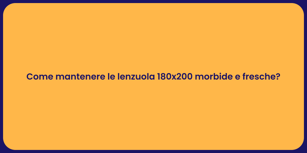 Come mantenere le lenzuola 180x200 morbide e fresche?