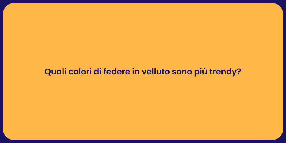 Quali colori di federe in velluto sono più trendy?