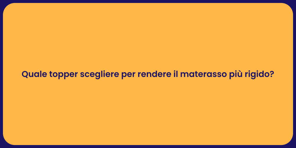 Quale topper scegliere per rendere il materasso più rigido?