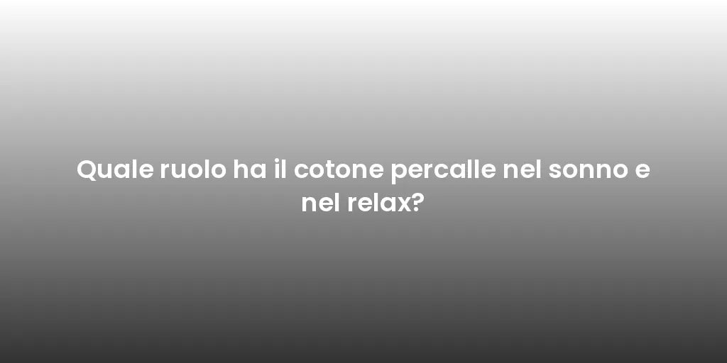 Quale ruolo ha il cotone percalle nel sonno e nel relax?