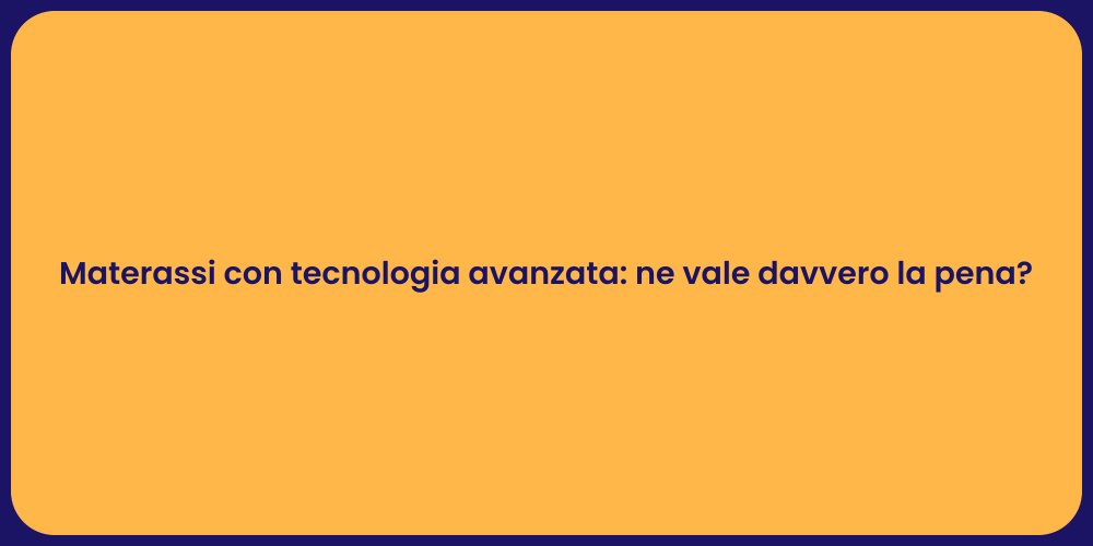 Materassi con tecnologia avanzata: ne vale davvero la pena?