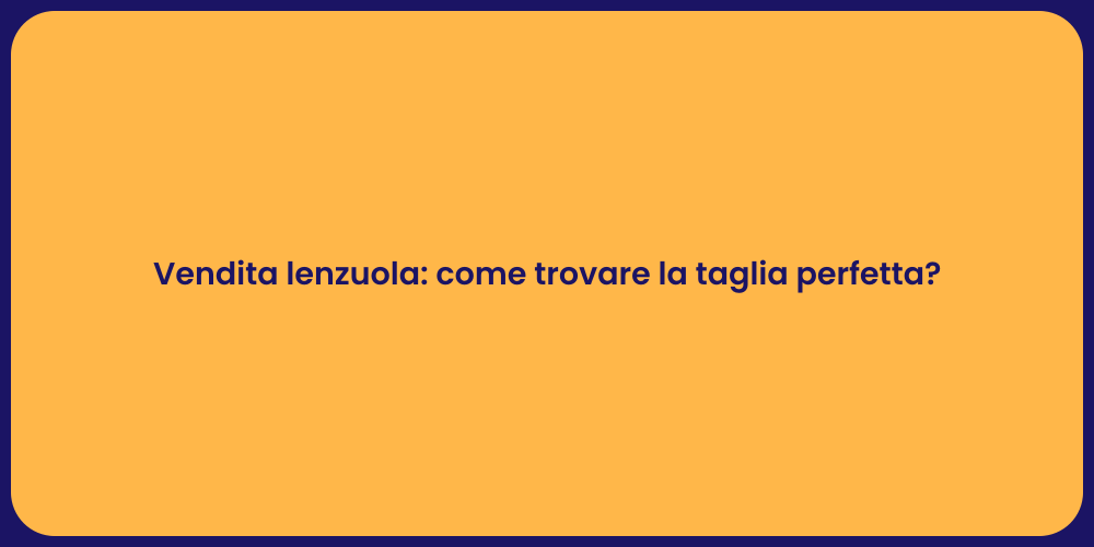 Vendita lenzuola: come trovare la taglia perfetta?