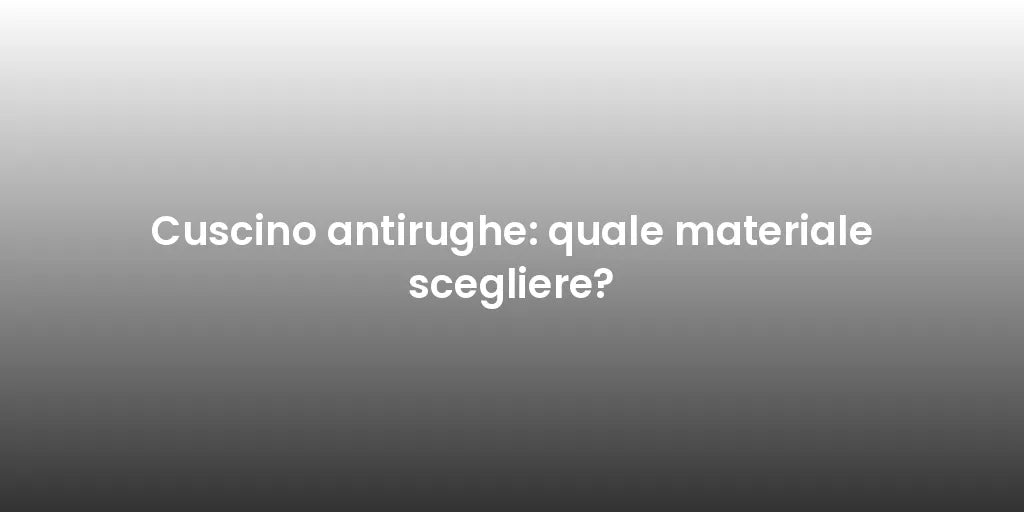 Cuscino antirughe: quale materiale scegliere?