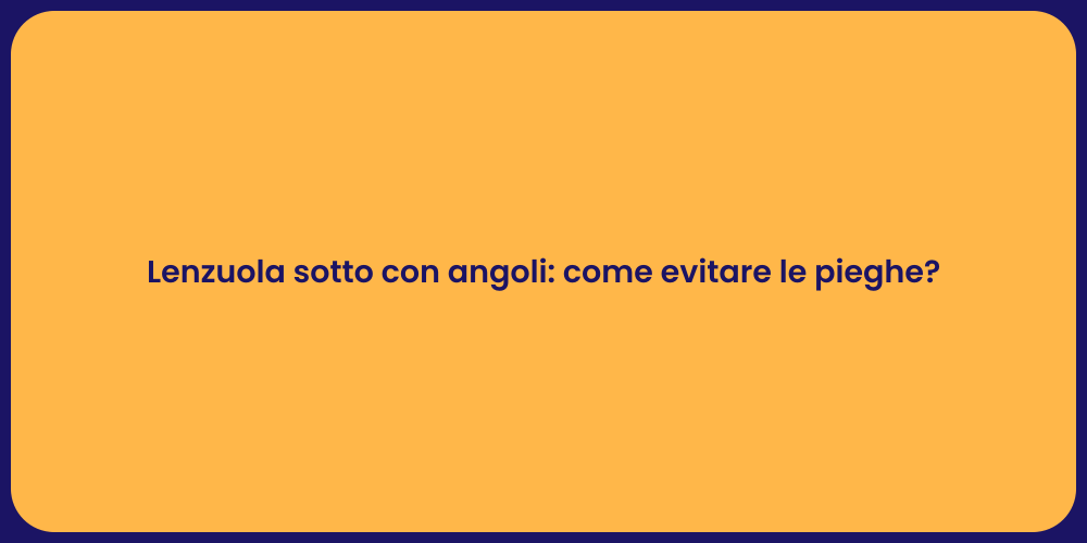 Lenzuola sotto con angoli: come evitare le pieghe?