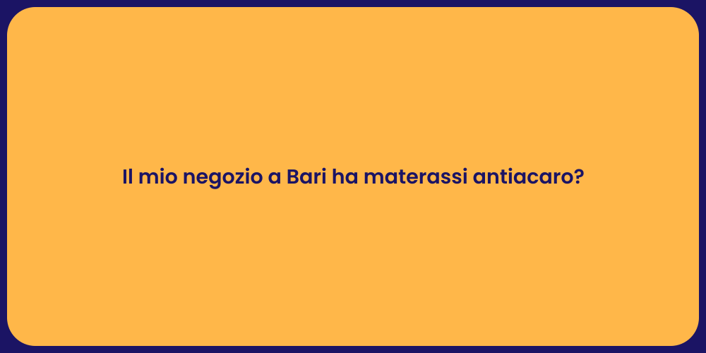 Il mio negozio a Bari ha materassi antiacaro?