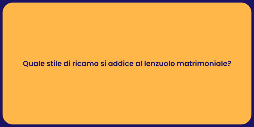 Quale stile di ricamo si addice al lenzuolo matrimoniale?