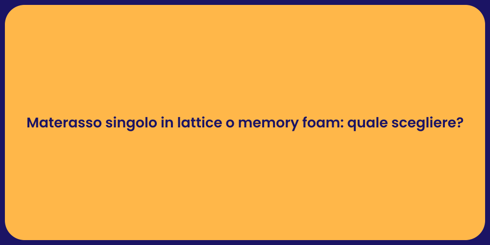 Materasso singolo in lattice o memory foam: quale scegliere?
