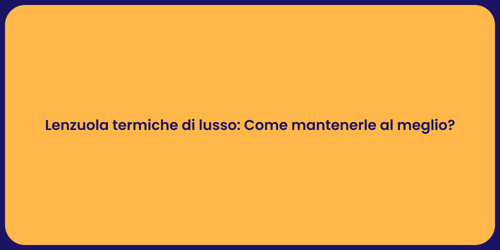 Lenzuola termiche di lusso: Come mantenerle al meglio?