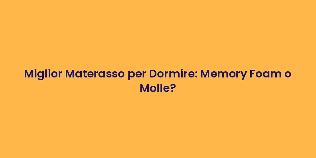 Miglior Materasso per Dormire: Memory Foam o Molle?