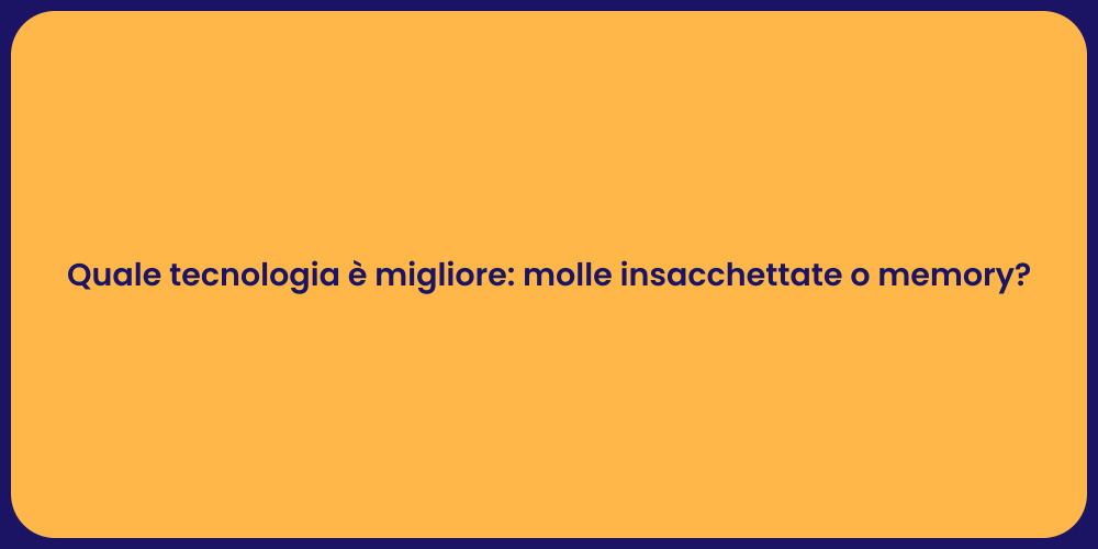 Quale tecnologia è migliore: molle insacchettate o memory?