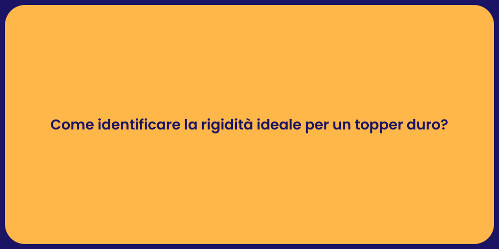 Come identificare la rigidità ideale per un topper duro?