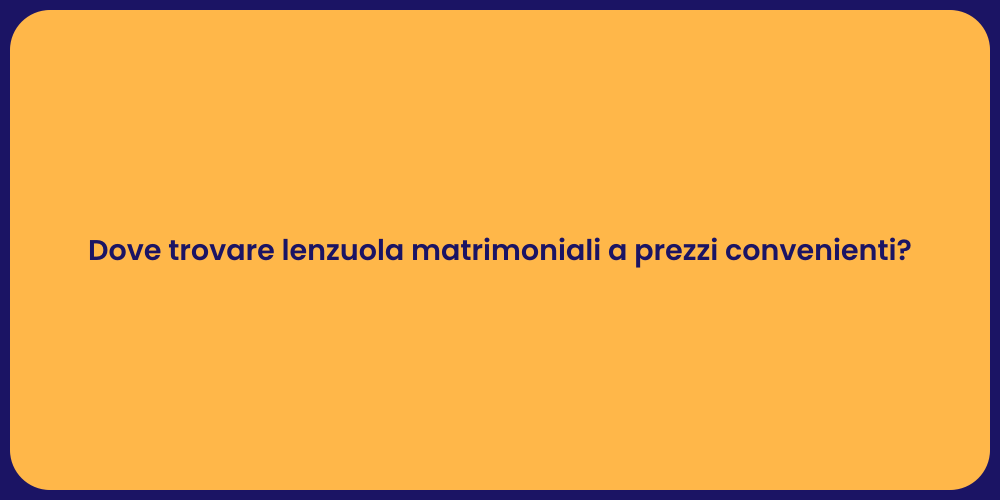 Dove trovare lenzuola matrimoniali a prezzi convenienti?