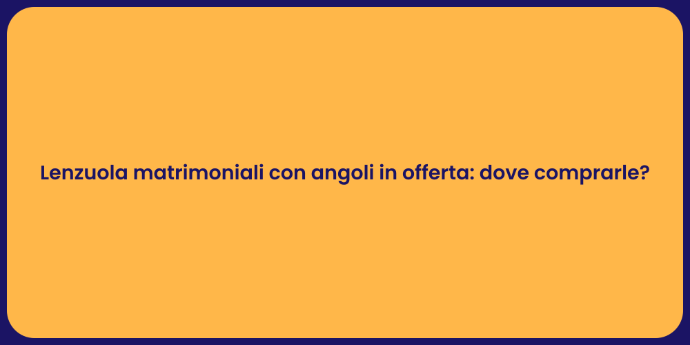 Lenzuola matrimoniali con angoli in offerta: dove comprarle?