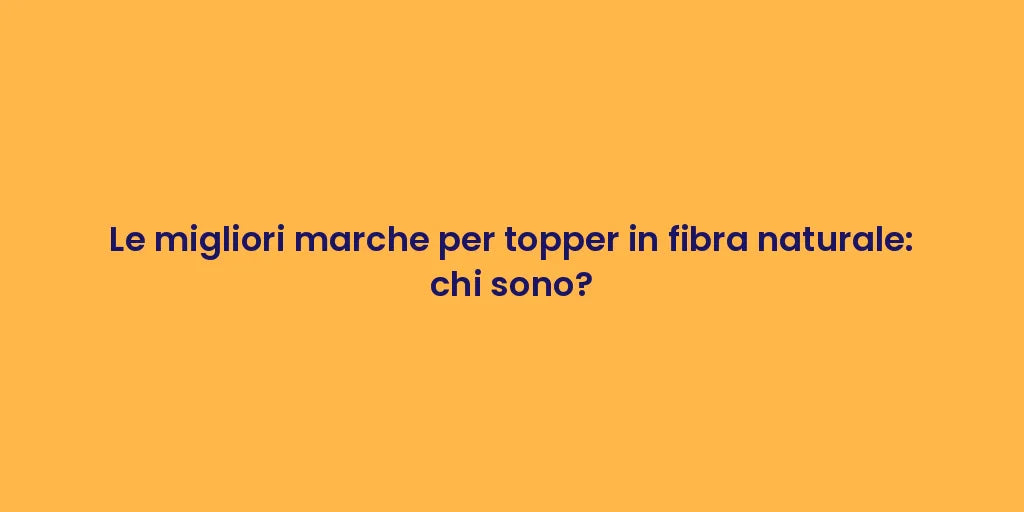 Le migliori marche per topper in fibra naturale: chi sono?