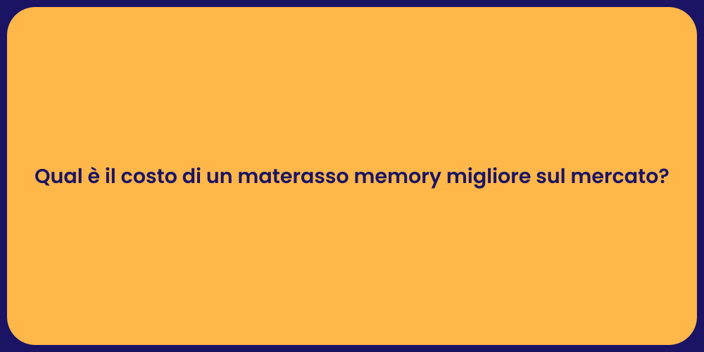Qual è il costo di un materasso memory migliore sul mercato?