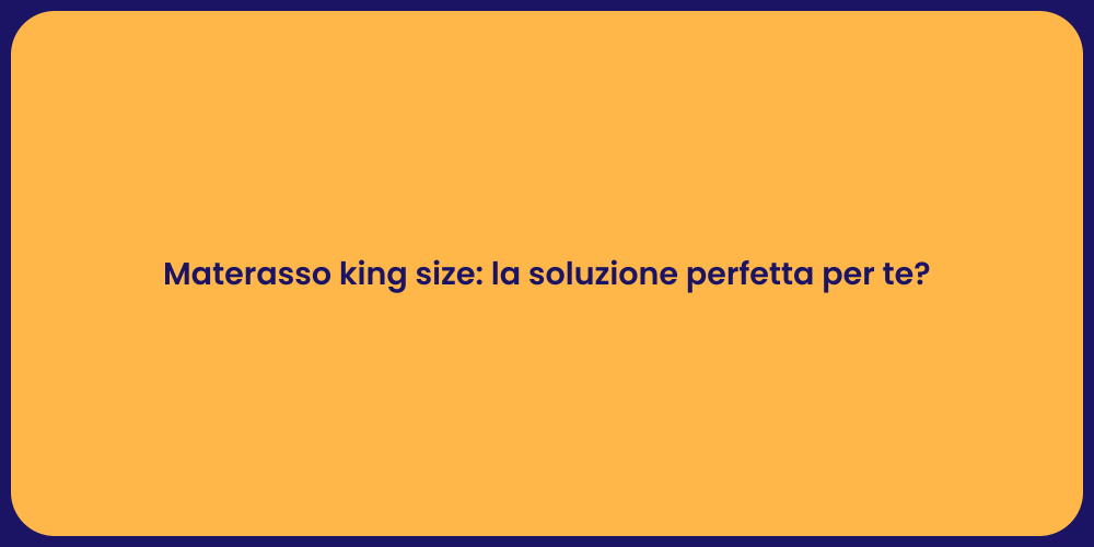 Materasso king size: la soluzione perfetta per te?