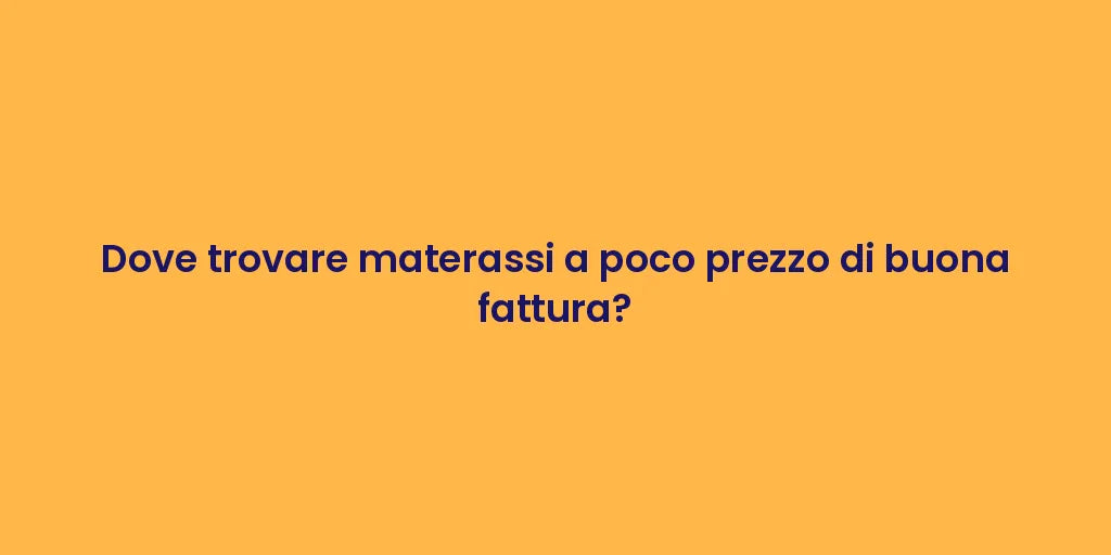Dove trovare materassi a poco prezzo di buona fattura?