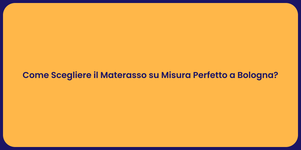Come Scegliere il Materasso su Misura Perfetto a Bologna?