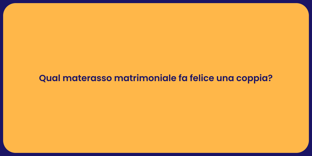 Qual materasso matrimoniale fa felice una coppia?