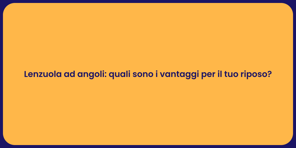 Lenzuola ad angoli: quali sono i vantaggi per il tuo riposo?