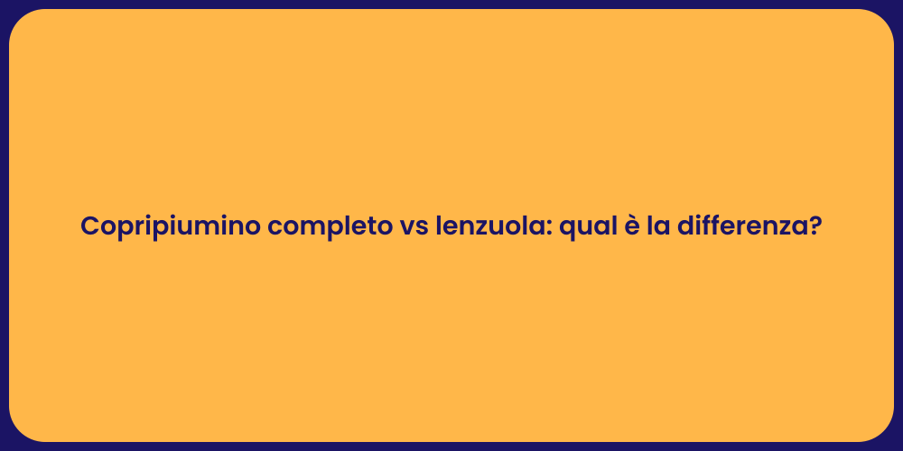 Copripiumino completo vs lenzuola: qual è la differenza?