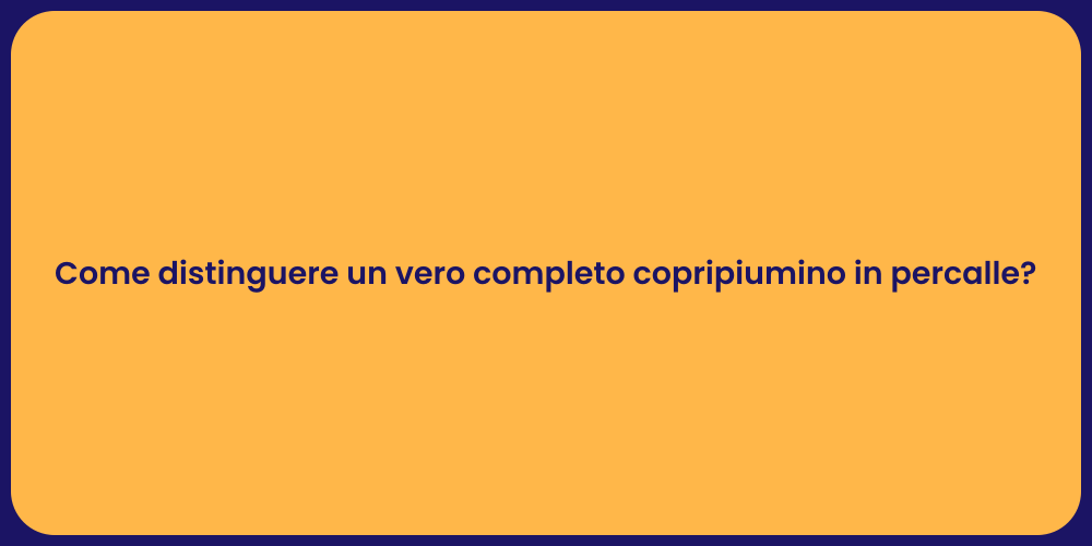 Come distinguere un vero completo copripiumino in percalle?