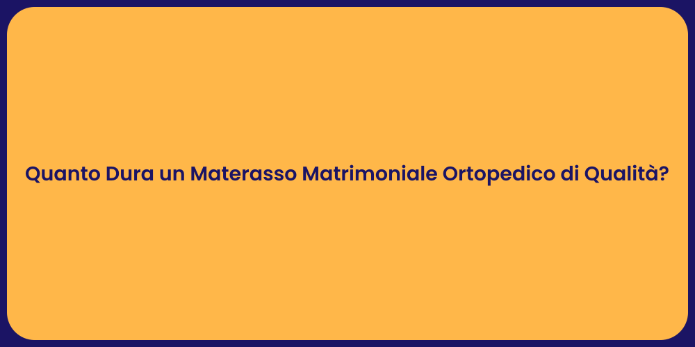 Quanto Dura un Materasso Matrimoniale Ortopedico di Qualità?