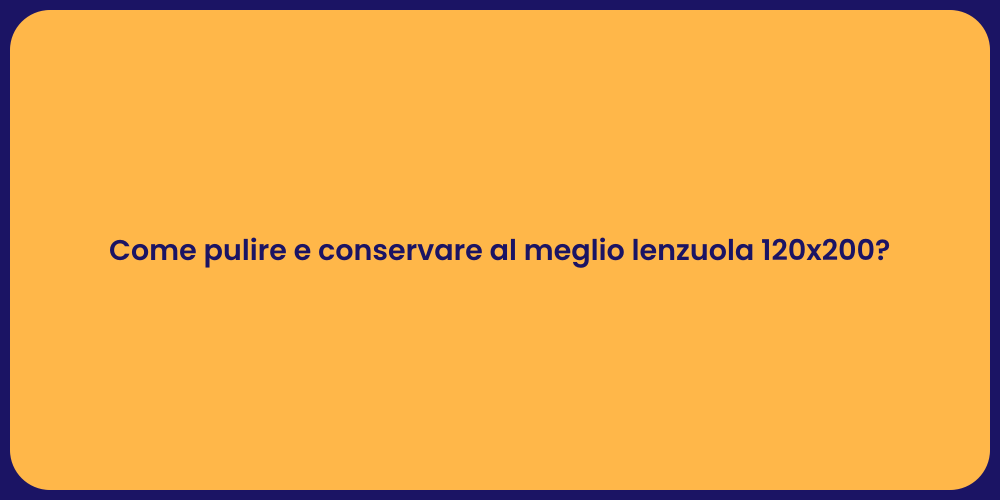 Come pulire e conservare al meglio lenzuola 120x200?