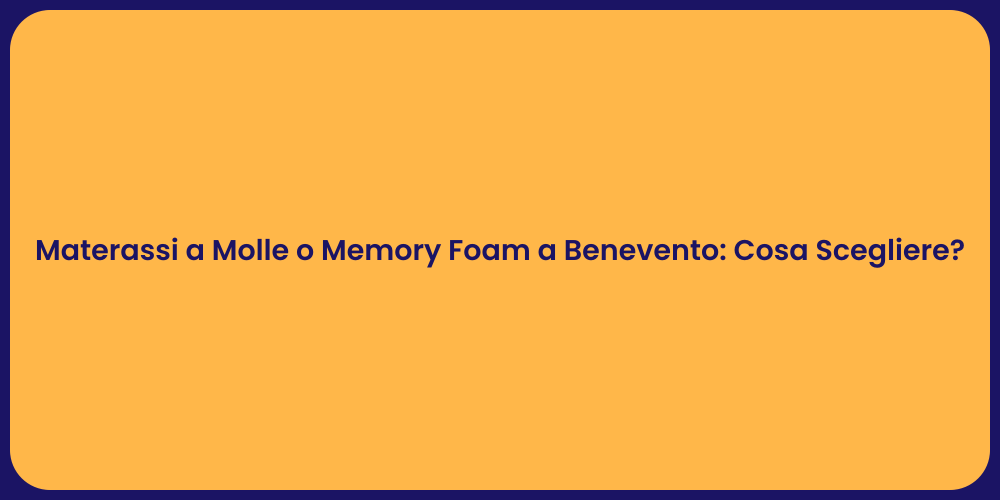 Materassi a Molle o Memory Foam a Benevento: Cosa Scegliere?