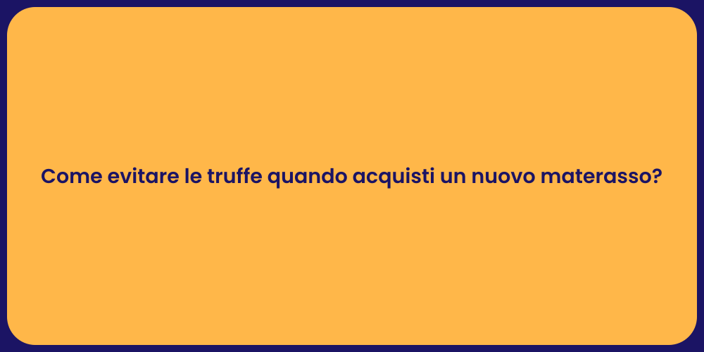 Come evitare le truffe quando acquisti un nuovo materasso?