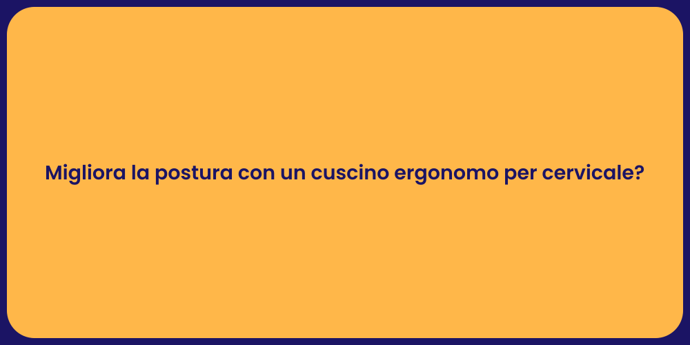 Migliora la postura con un cuscino ergonomo per cervicale?