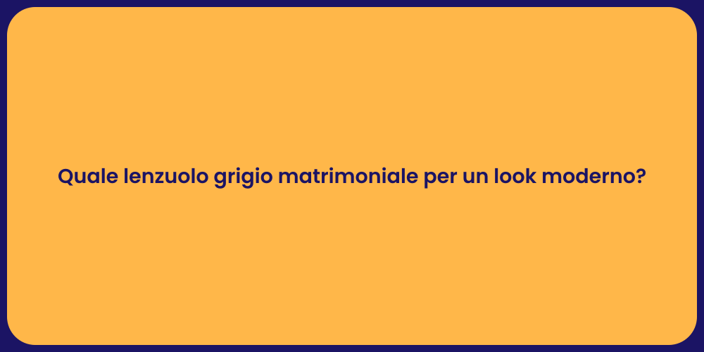 Quale lenzuolo grigio matrimoniale per un look moderno?