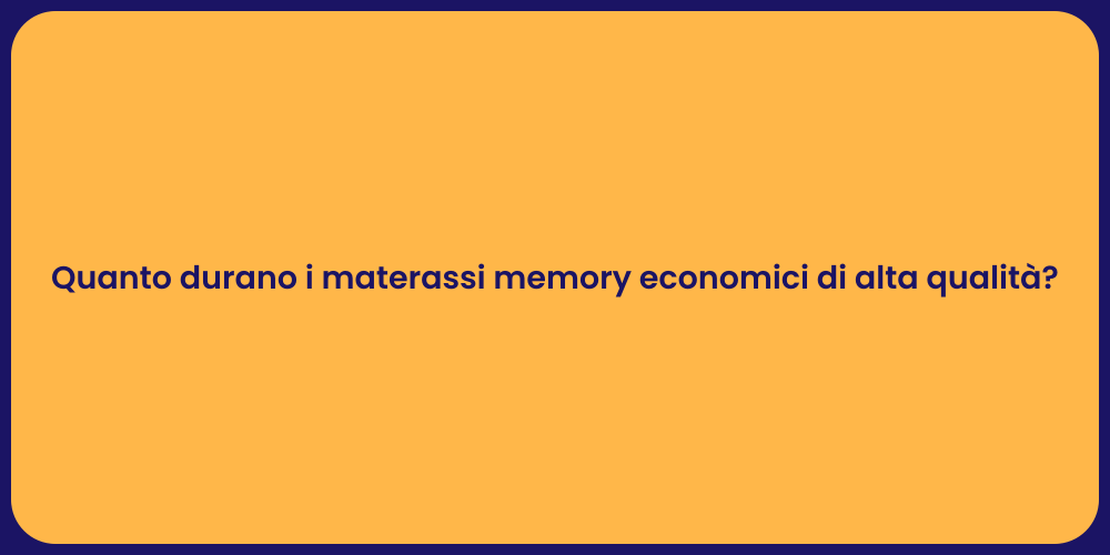 Quanto durano i materassi memory economici di alta qualità?