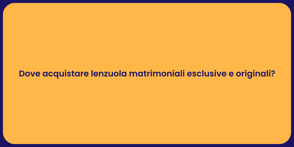 Dove acquistare lenzuola matrimoniali esclusive e originali?