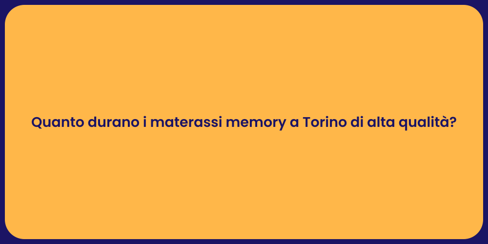 Quanto durano i materassi memory a Torino di alta qualità?