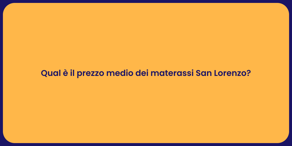 Qual è il prezzo medio dei materassi San Lorenzo?