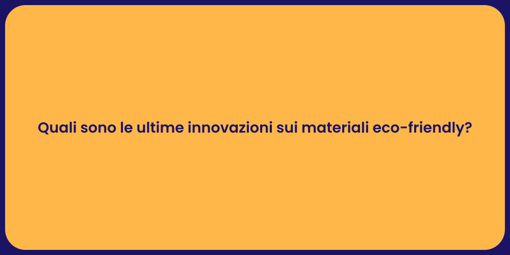 Quali sono le ultime innovazioni sui materiali eco-friendly?