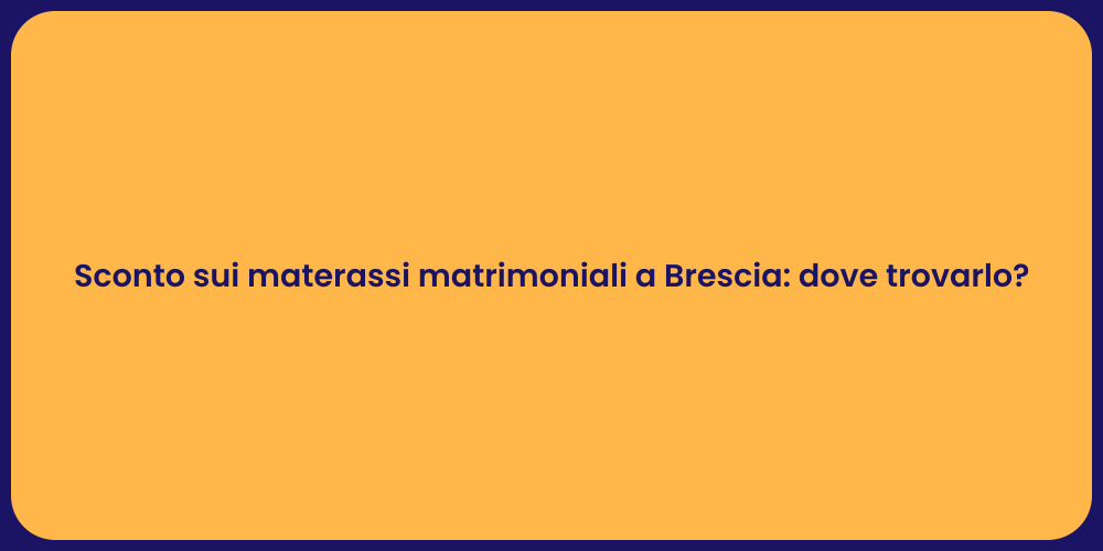 Sconto sui materassi matrimoniali a Brescia: dove trovarlo?