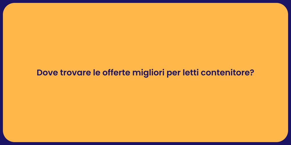Dove trovare le offerte migliori per letti contenitore?