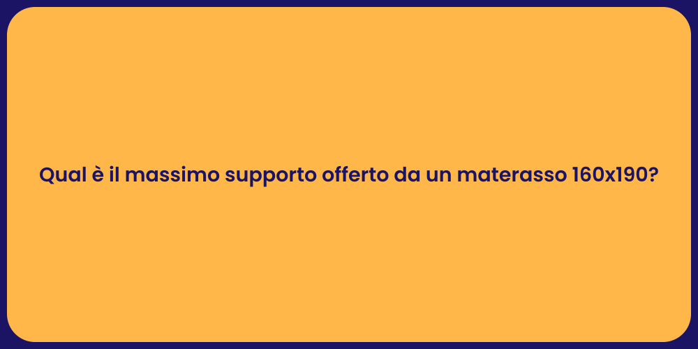 Qual è il massimo supporto offerto da un materasso 160x190?