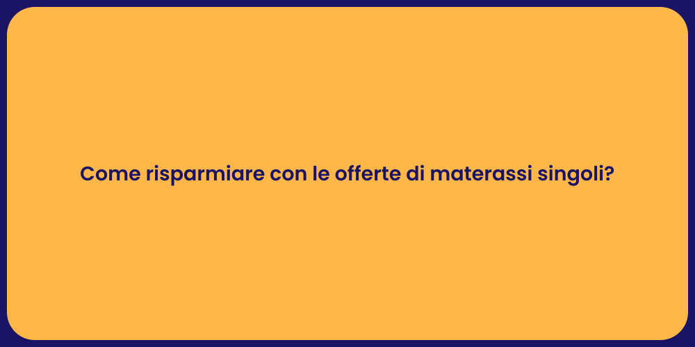 Come risparmiare con le offerte di materassi singoli?
