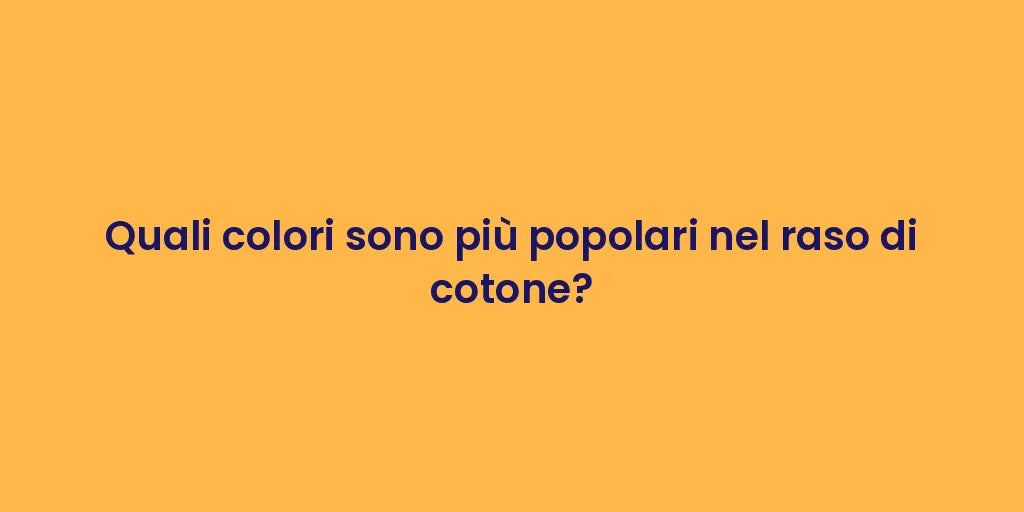 Quali colori sono più popolari nel raso di cotone?