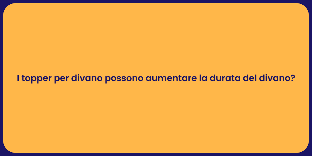 I topper per divano possono aumentare la durata del divano?