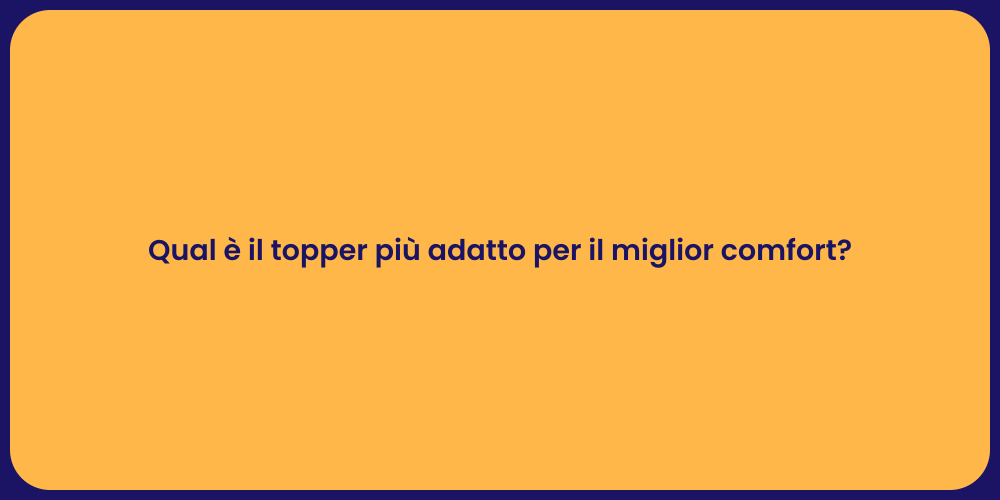 Qual è il topper più adatto per il miglior comfort?