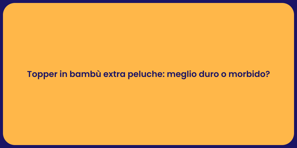 Topper in bambù extra peluche: meglio duro o morbido?