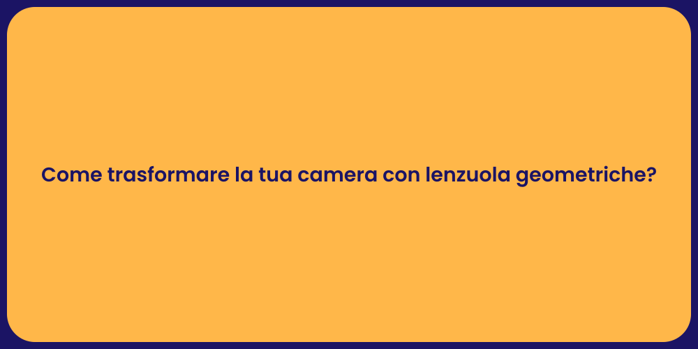 Come trasformare la tua camera con lenzuola geometriche?