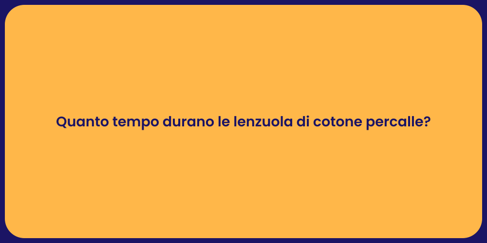 Quanto tempo durano le lenzuola di cotone percalle?