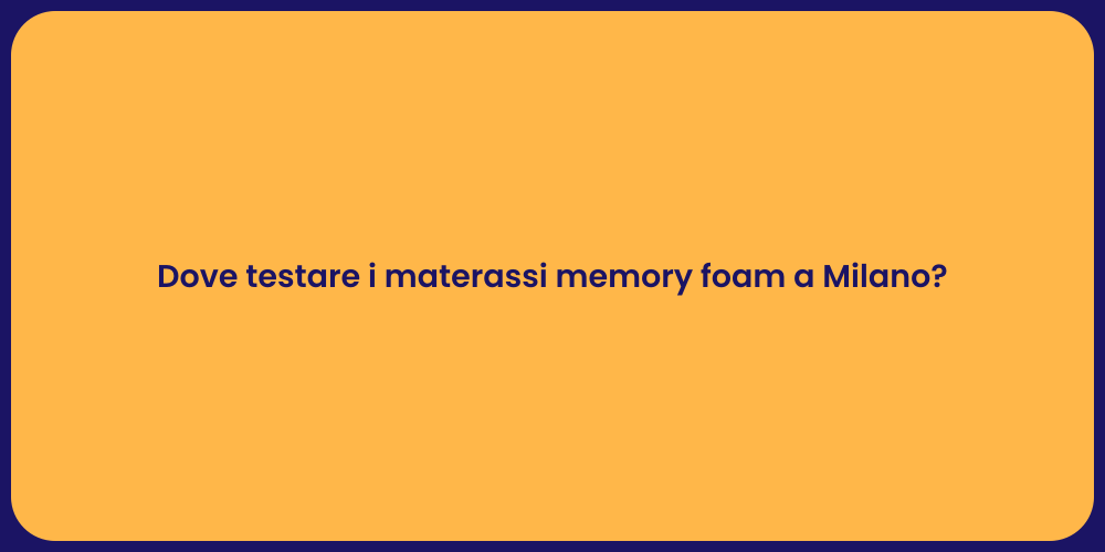 Dove testare i materassi memory foam a Milano?
