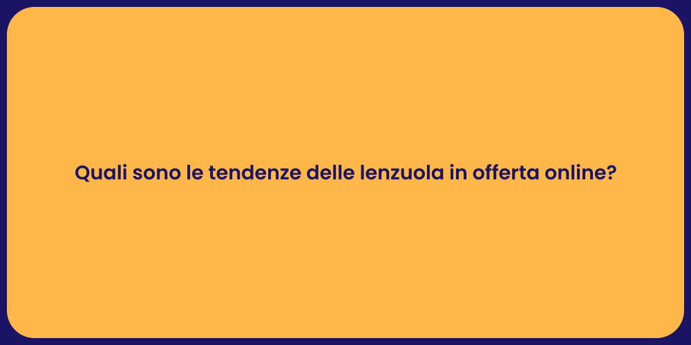 Quali sono le tendenze delle lenzuola in offerta online?