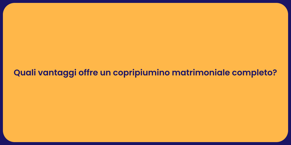 Quali vantaggi offre un copripiumino matrimoniale completo?